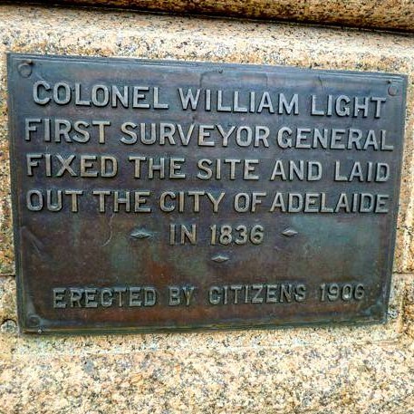 COLONEL WILLIAM LIGHT FIRST SURVEYOR GENERAL FIXED THE SITE AND LAID OUT THE CITY OF ADELAIDE * IN 1836 * * ERECTED BY CITIZENS 1906 Submitted by @littlebobbyplaqueson and  @simeonking.