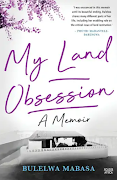 My Land Obsession: A Memoir by Bulelwa Mabasa.