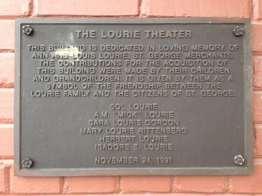 THE LOURIE THEATER THIS BUILDING IS DEDICATED IN LOVING MEMORY OF ANN AND LOUIS LOURIE, ST. GEORGE MERCHANTS. THE CONTRIBUTIONS FOR THE ACQUISITION OF THIS BUILDING WERE MADE BY THEIR CHILDREN AND...