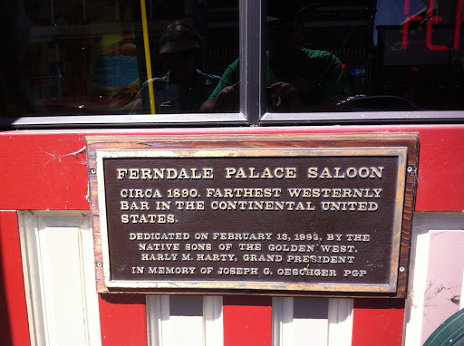 Plaque text: FERNDALE PALACE SALOON Circa 1880, farthest westernly bar in the continental United States. Dedicated on February 13, 1993, by the Native Sons of the Golden West.Harly M. Harty, Grand...