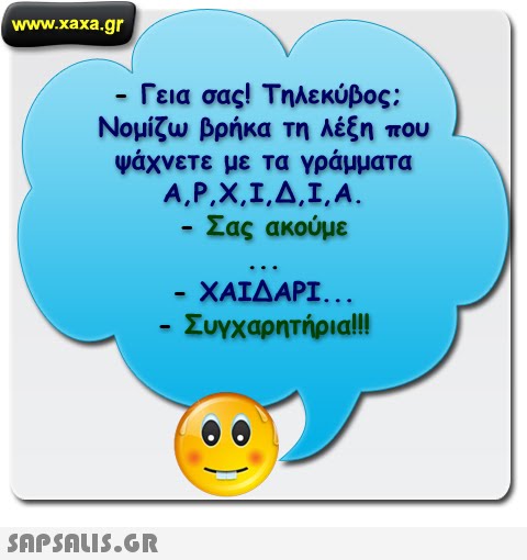 www.xaxa.gr -Γεια σας! Τηλεκύβος: Νομίζω βρήκα τη λέξη που Ψάχνετε με τα γράμματα A,PXI,A,IA. Σας ακούμε ΧΑΪΔΑΡΙ. -Συνχαρητήρια!!!