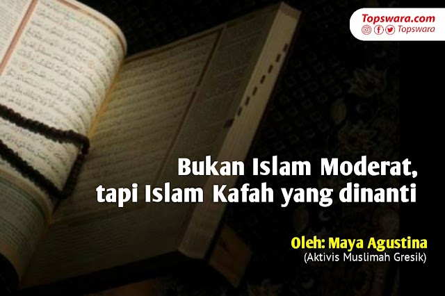Bukan Islam Moderat, tapi Islam Kafah yang dinanti