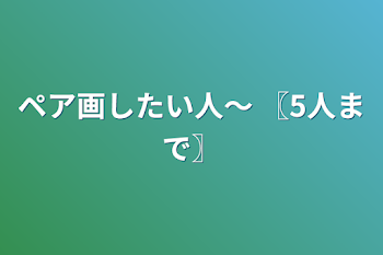 「ペア画したい人〜   〖5人まで〗」のメインビジュアル