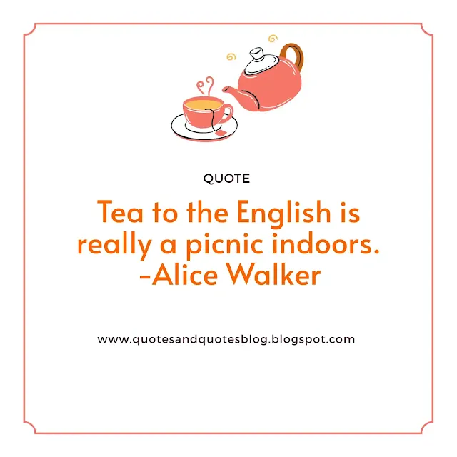 <img src=”tea quotes for tea-lovers.jpg” alt=”tea quote for tea-lovers by alice walker www.quotesandquotesblog.blogspot.com”>
