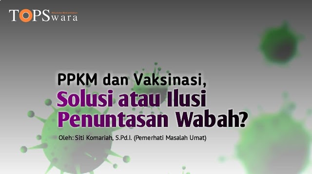 PPKM dan Vaksinasi, Solusi atau Ilusi Penuntasan Wabah? 