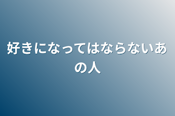 好きになってはならないあの人