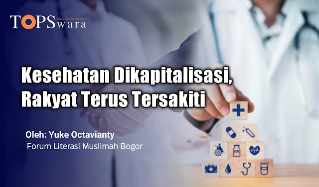 Kesehatan Dikapitalisasi, Rakyat Terus Tersakiti