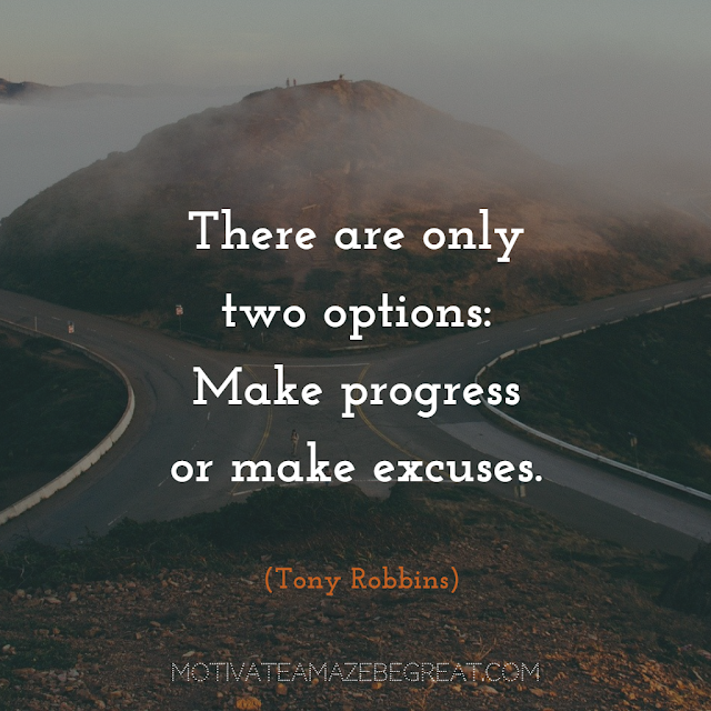 Quotes About Work Ethic: “There are only two options: Make progress or make excuses.” - Tony Robbins