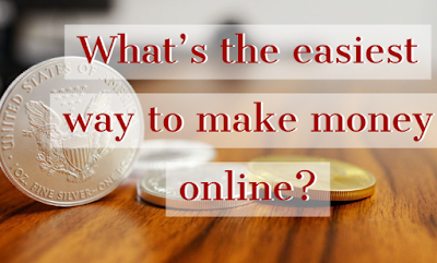 What's the easiest way to make money online?