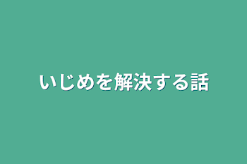 いじめを解決する話