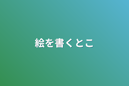 絵を書くとこ