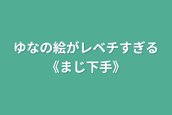 ゆなの絵がレベチすぎる《まじ下手》