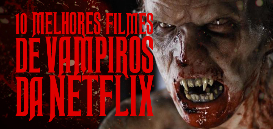 10 Melhores Filmes de Vampiros da Netflix