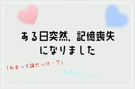 ある日突然、記憶喪失になりました