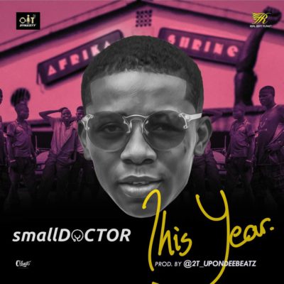 MUSIC: Small Doctor - This Year (Prod. By 2T Boyz)

