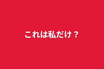 これは私だけ？