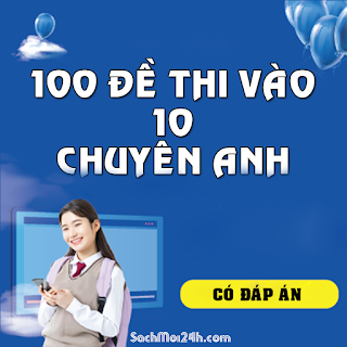 100 đề thi vào 10 chuyên Anh file word có đáp án