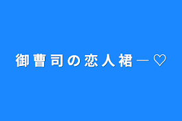 御 曹 司 の 恋 人 裙 ― ♡