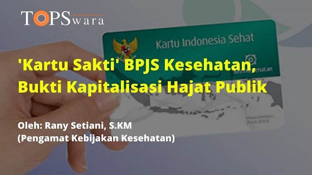 'Kartu Sakti' BPJS Kesehatan, Bukti Kapitalisasi Hajat Publik