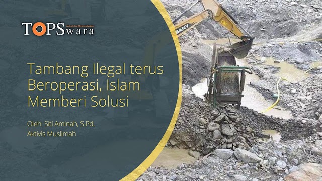 Tambang Ilegal terus Beroperasi, Islam Memberi Solusi