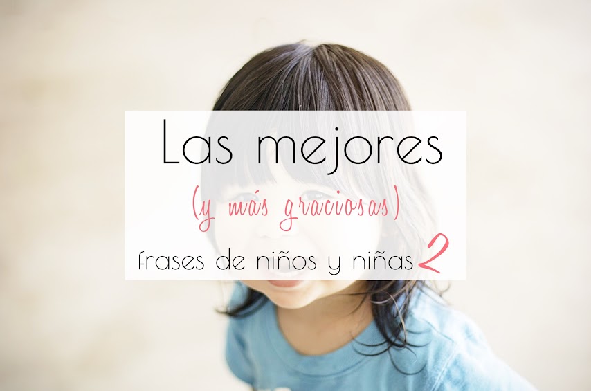 Las mejores (y mas graciosas) frases de niños y niñas 2 - Gololo y Toin:  blog de maternidad, ocio y LIJ