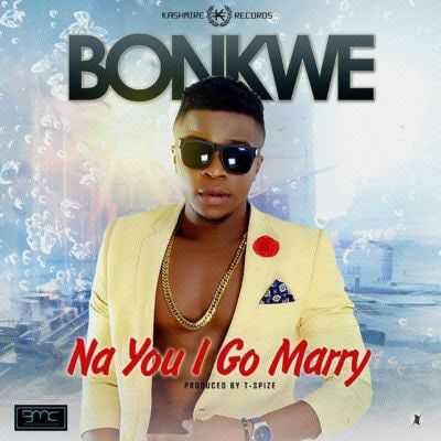 Music: Bonkwe – “Na You I Go Marry”