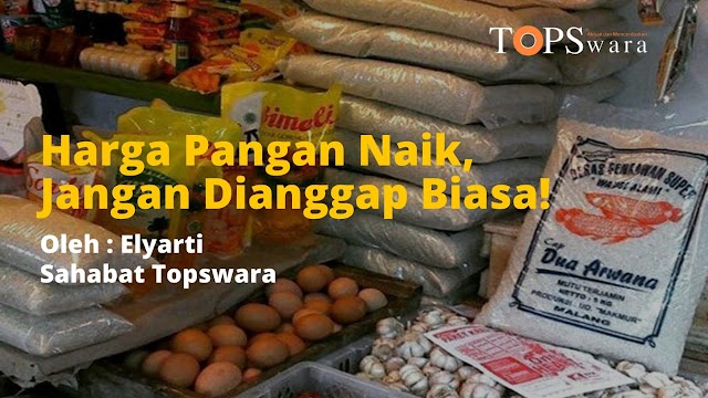 Harga Pangan Naik, Jangan Dianggap Biasa!