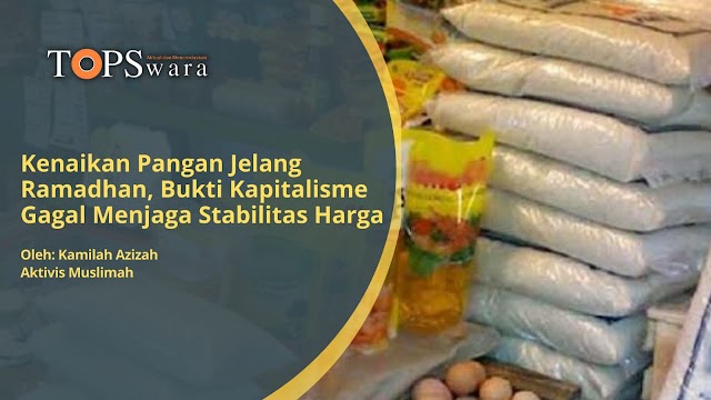 Kenaikan Pangan Jelang Ramadhan, Bukti Kapitalisme Gagal Menjaga Stabilitas Harga