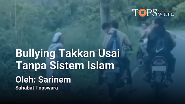 Bullying Takkan Usai Tanpa Sistem Islam