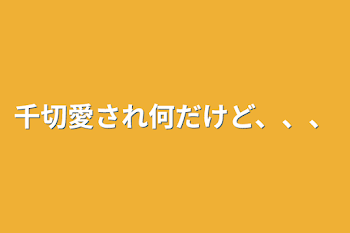 千切愛され何だけど、、、