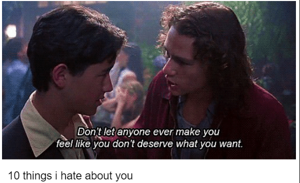 Deserve what you want. 10 Things I Hate About You Quotes 