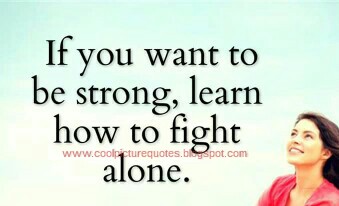 If you want to be strong, learn how to fight alone