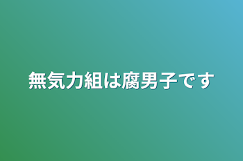 無気力組は腐男子でした