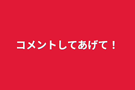 コメントしてあげて！