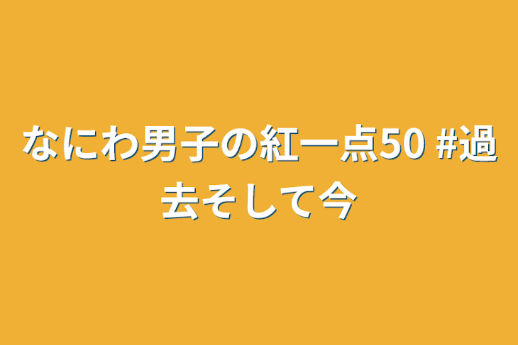 「なにわ男子の紅一点50  #過去そして今」のメインビジュアル