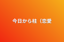 今日から柱（恋愛