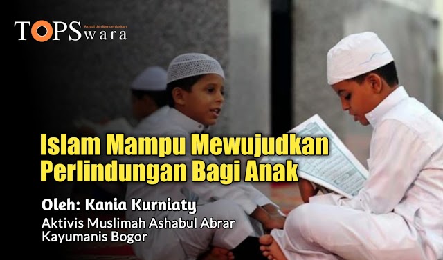 Islam Mampu Mewujudkan Perlindungan Bagi Anak