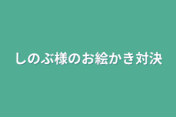 しのぶ様のお絵かき対決