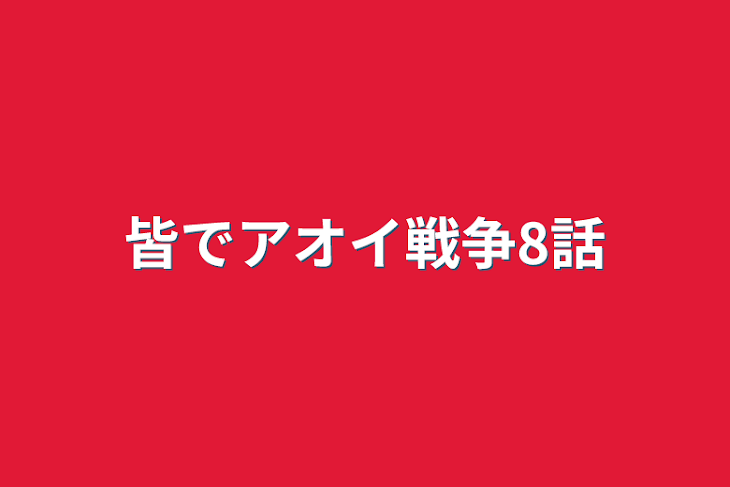 「皆でアオイ戦争8話」のメインビジュアル
