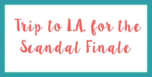 Trip to L.A. for the Scandal Finale