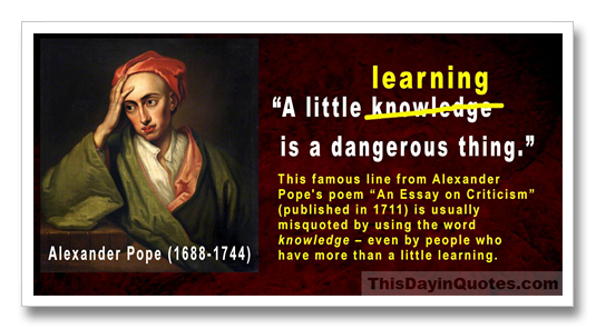 This Day in Quotes: “A little learning is a dangerous thing.” little knowledge, too, but that's a