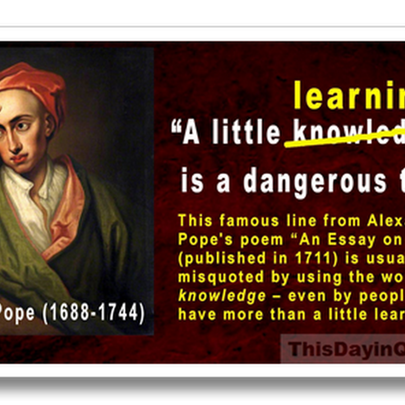 This Day in Quotes: “A little learning is a dangerous thing.” little knowledge, too, but that's a