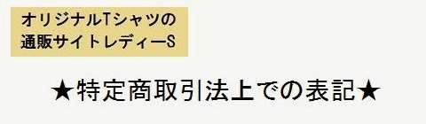 オリジナルTシャツの通販サイトレディーS＿特定商取引法上での表記・タイトルの画像