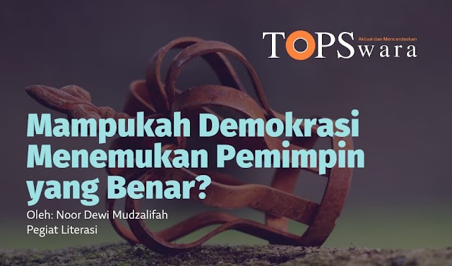 Mampukah Demokrasi Menemukan Pemimpin yang Benar?