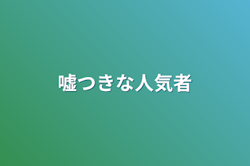 嘘つきな人気者