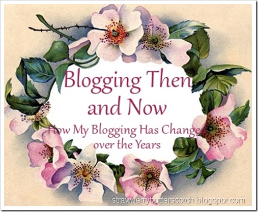 Blogging Then and Now, How My Blogging Has Changed over the Years.