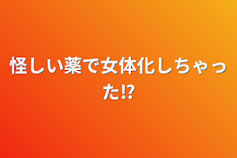 怪しい薬で女体化しちゃった⁉