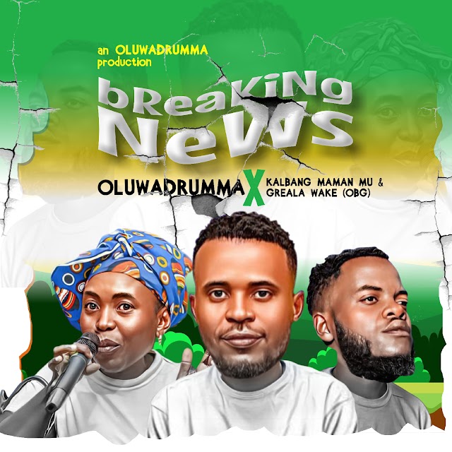 NEW MUSIC: OluwaDrumma x Kalbang Maman Mu x Greala Wake OBG 