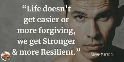 Quotes About Strength And Motivational Words For Hard Times:  “Life doesn’t get easier or more forgiving, we get stronger and more resilient.” - Steve Maraboli