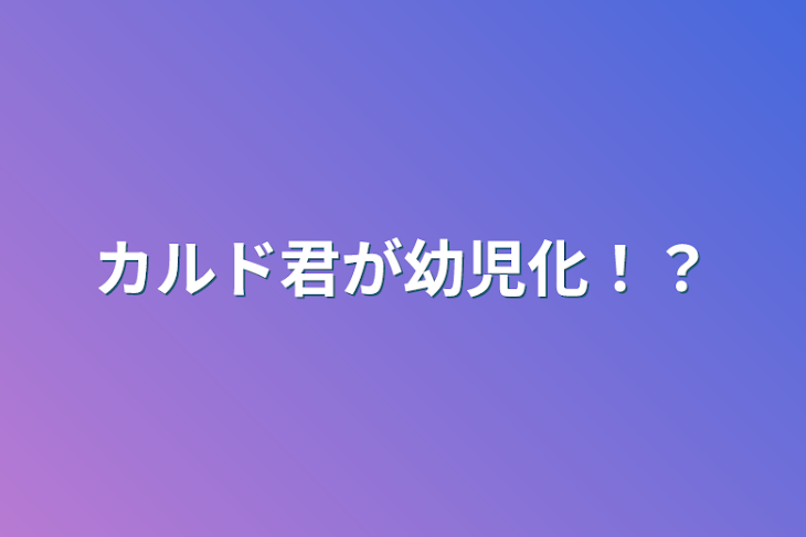 「カルド君が幼児化！？」のメインビジュアル